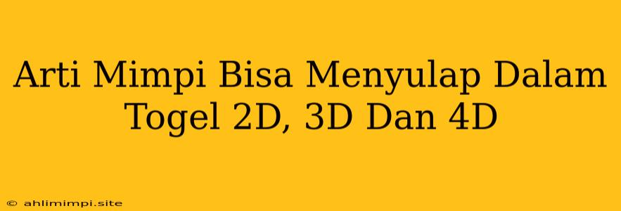 Arti Mimpi Bisa Menyulap Dalam Togel 2D, 3D Dan 4D