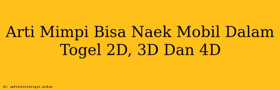 Arti Mimpi Bisa Naek Mobil Dalam Togel 2D, 3D Dan 4D