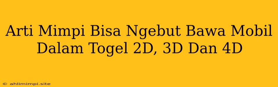 Arti Mimpi Bisa Ngebut Bawa Mobil Dalam Togel 2D, 3D Dan 4D