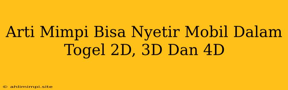 Arti Mimpi Bisa Nyetir Mobil Dalam Togel 2D, 3D Dan 4D