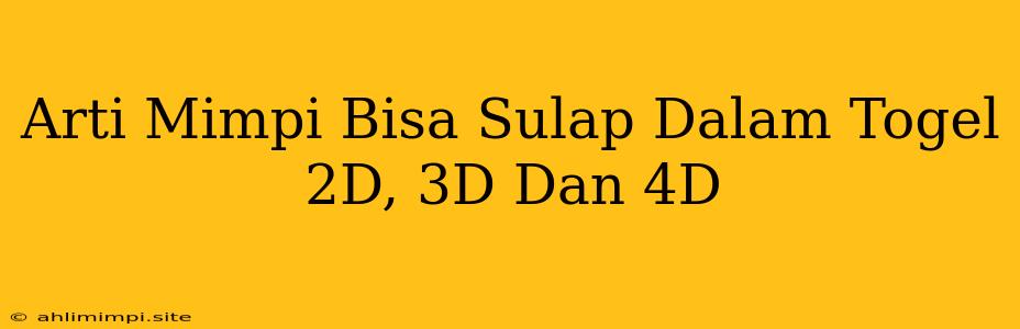 Arti Mimpi Bisa Sulap Dalam Togel 2D, 3D Dan 4D