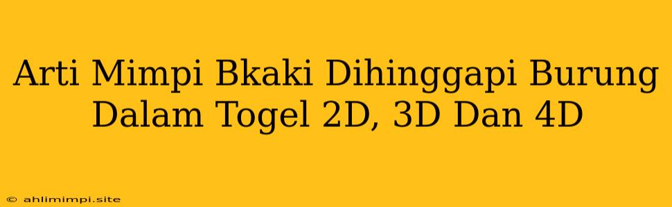 Arti Mimpi Bkaki Dihinggapi Burung Dalam Togel 2D, 3D Dan 4D