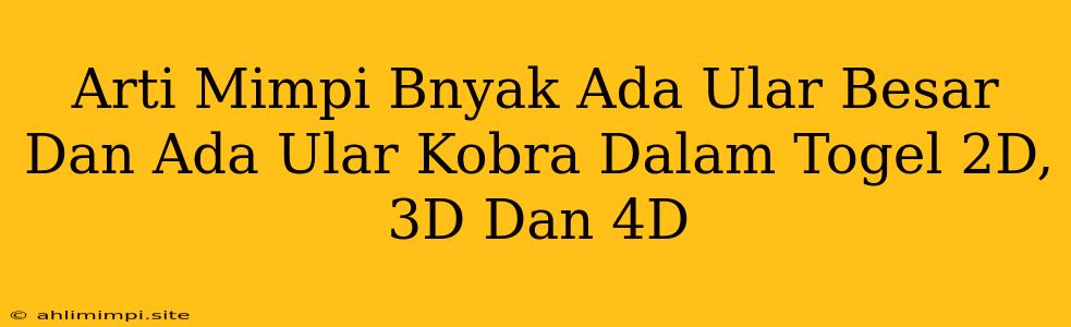 Arti Mimpi Bnyak Ada Ular Besar Dan Ada Ular Kobra Dalam Togel 2D, 3D Dan 4D