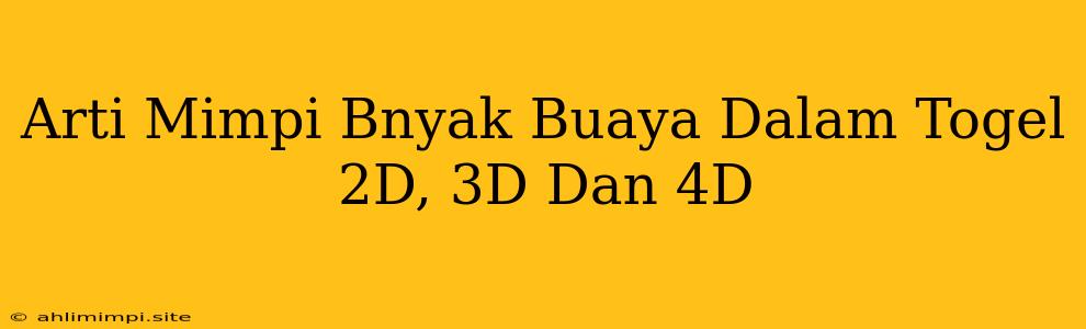 Arti Mimpi Bnyak Buaya Dalam Togel 2D, 3D Dan 4D