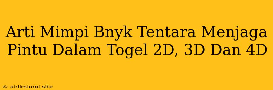 Arti Mimpi Bnyk Tentara Menjaga Pintu Dalam Togel 2D, 3D Dan 4D