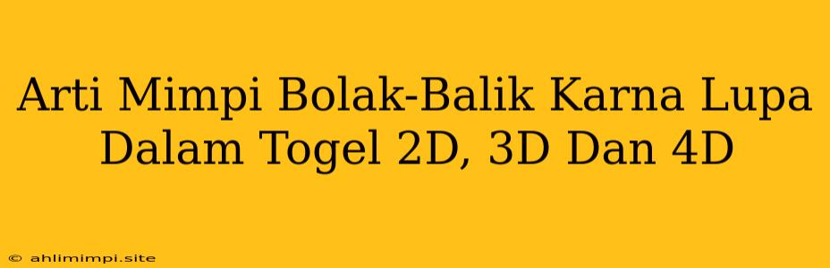 Arti Mimpi Bolak-Balik Karna Lupa Dalam Togel 2D, 3D Dan 4D