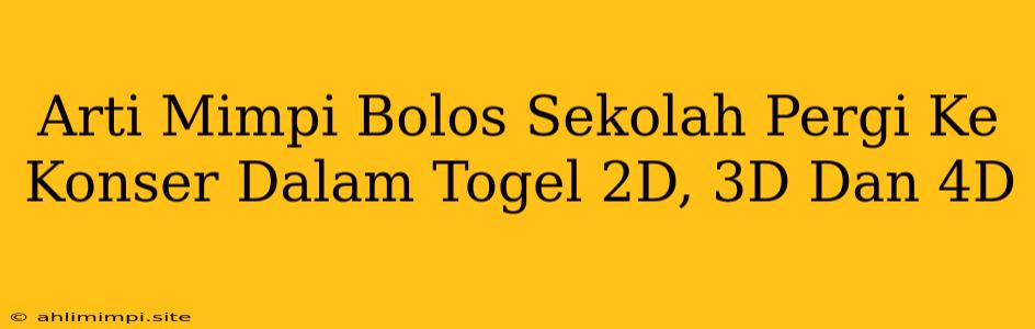 Arti Mimpi Bolos Sekolah Pergi Ke Konser Dalam Togel 2D, 3D Dan 4D