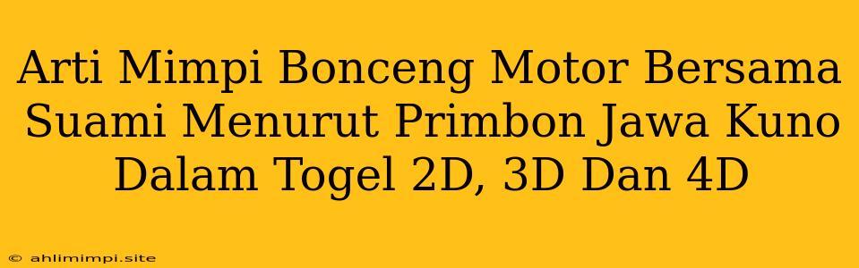 Arti Mimpi Bonceng Motor Bersama Suami Menurut Primbon Jawa Kuno Dalam Togel 2D, 3D Dan 4D