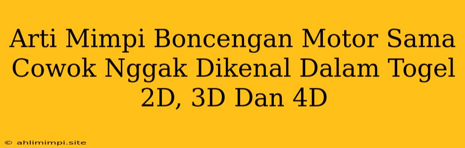 Arti Mimpi Boncengan Motor Sama Cowok Nggak Dikenal Dalam Togel 2D, 3D Dan 4D