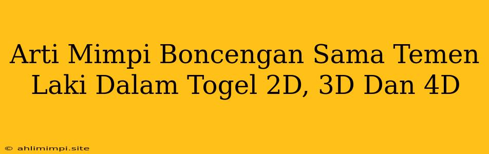 Arti Mimpi Boncengan Sama Temen Laki Dalam Togel 2D, 3D Dan 4D