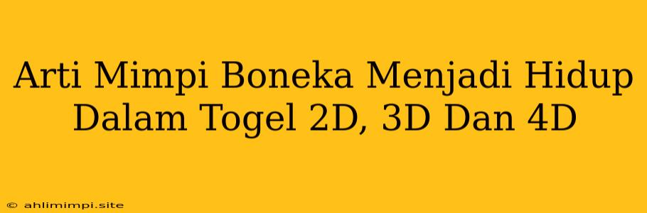 Arti Mimpi Boneka Menjadi Hidup Dalam Togel 2D, 3D Dan 4D