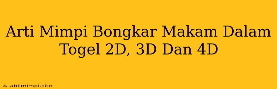 Arti Mimpi Bongkar Makam Dalam Togel 2D, 3D Dan 4D