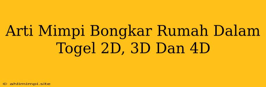 Arti Mimpi Bongkar Rumah Dalam Togel 2D, 3D Dan 4D