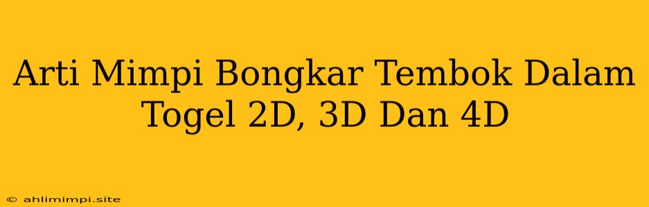 Arti Mimpi Bongkar Tembok Dalam Togel 2D, 3D Dan 4D