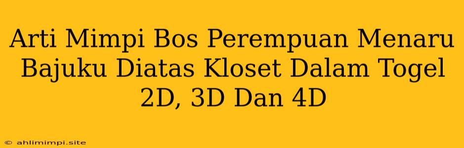 Arti Mimpi Bos Perempuan Menaru Bajuku Diatas Kloset Dalam Togel 2D, 3D Dan 4D