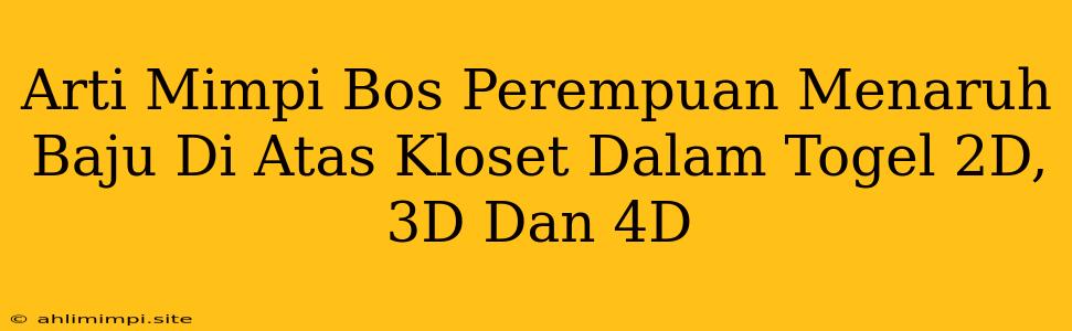 Arti Mimpi Bos Perempuan Menaruh Baju Di Atas Kloset Dalam Togel 2D, 3D Dan 4D