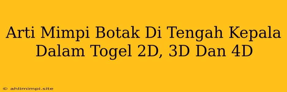 Arti Mimpi Botak Di Tengah Kepala Dalam Togel 2D, 3D Dan 4D