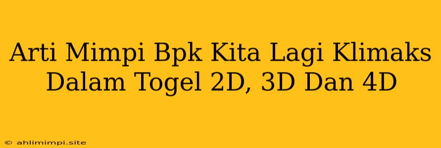 Arti Mimpi Bpk Kita Lagi Klimaks Dalam Togel 2D, 3D Dan 4D