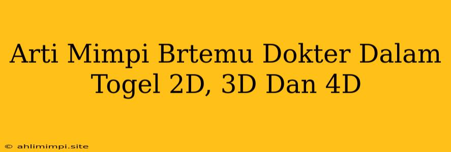 Arti Mimpi Brtemu Dokter Dalam Togel 2D, 3D Dan 4D