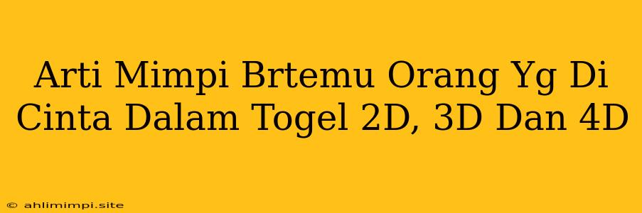 Arti Mimpi Brtemu Orang Yg Di Cinta Dalam Togel 2D, 3D Dan 4D