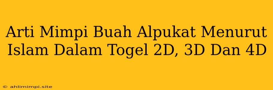 Arti Mimpi Buah Alpukat Menurut Islam Dalam Togel 2D, 3D Dan 4D