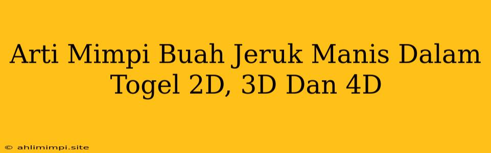 Arti Mimpi Buah Jeruk Manis Dalam Togel 2D, 3D Dan 4D