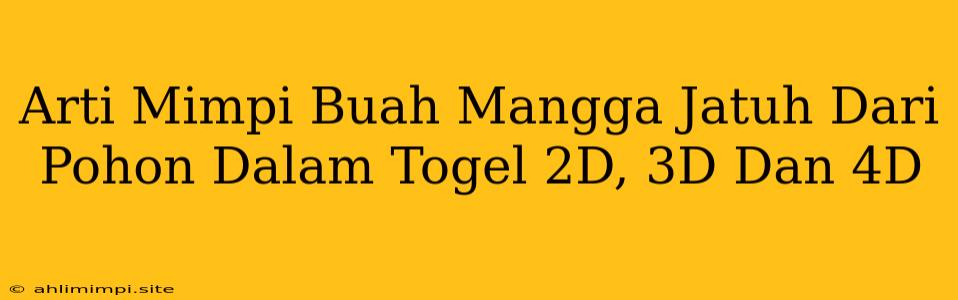 Arti Mimpi Buah Mangga Jatuh Dari Pohon Dalam Togel 2D, 3D Dan 4D