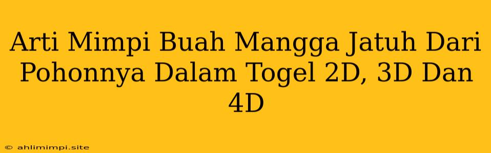 Arti Mimpi Buah Mangga Jatuh Dari Pohonnya Dalam Togel 2D, 3D Dan 4D