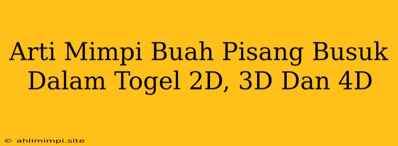 Arti Mimpi Buah Pisang Busuk Dalam Togel 2D, 3D Dan 4D