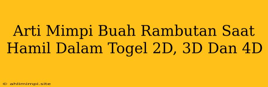 Arti Mimpi Buah Rambutan Saat Hamil Dalam Togel 2D, 3D Dan 4D