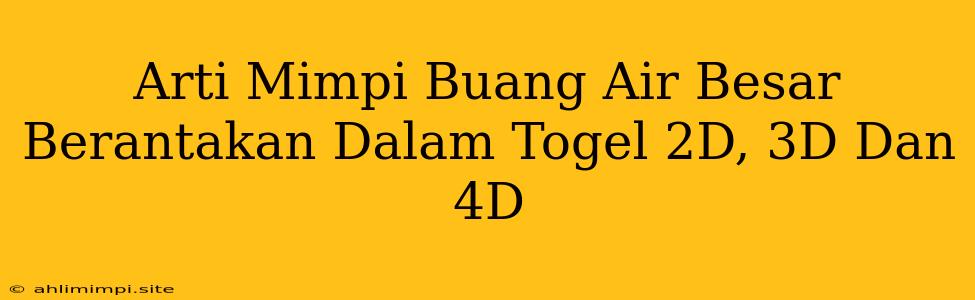 Arti Mimpi Buang Air Besar Berantakan Dalam Togel 2D, 3D Dan 4D