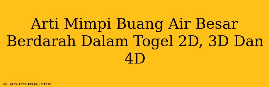 Arti Mimpi Buang Air Besar Berdarah Dalam Togel 2D, 3D Dan 4D