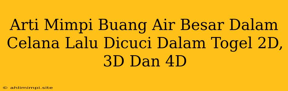 Arti Mimpi Buang Air Besar Dalam Celana Lalu Dicuci Dalam Togel 2D, 3D Dan 4D