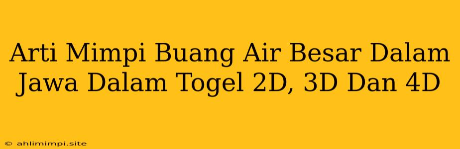 Arti Mimpi Buang Air Besar Dalam Jawa Dalam Togel 2D, 3D Dan 4D