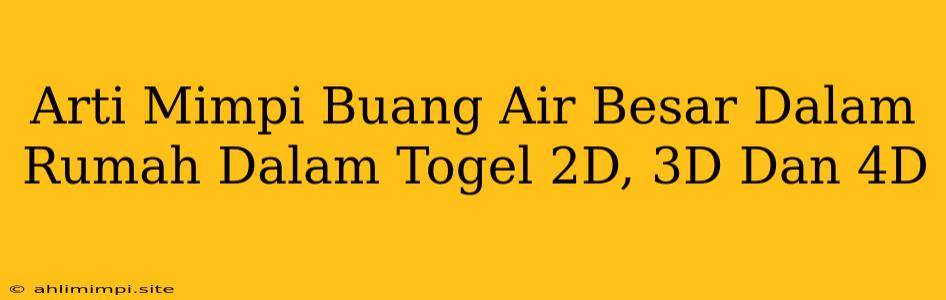 Arti Mimpi Buang Air Besar Dalam Rumah Dalam Togel 2D, 3D Dan 4D