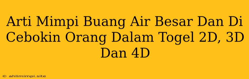 Arti Mimpi Buang Air Besar Dan Di Cebokin Orang Dalam Togel 2D, 3D Dan 4D