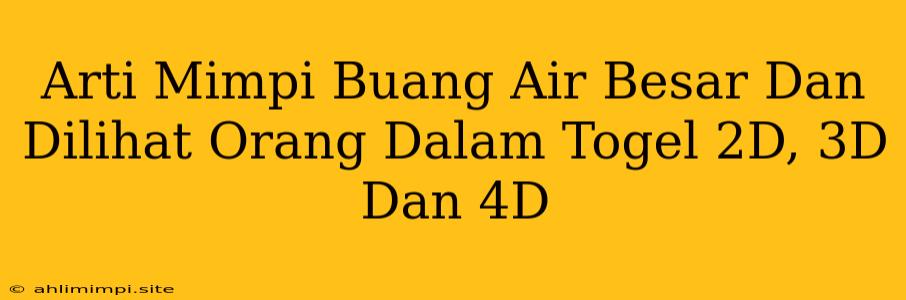 Arti Mimpi Buang Air Besar Dan Dilihat Orang Dalam Togel 2D, 3D Dan 4D