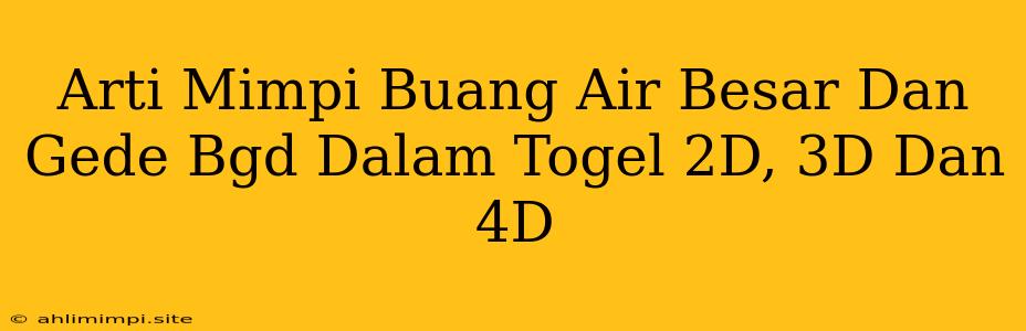 Arti Mimpi Buang Air Besar Dan Gede Bgd Dalam Togel 2D, 3D Dan 4D