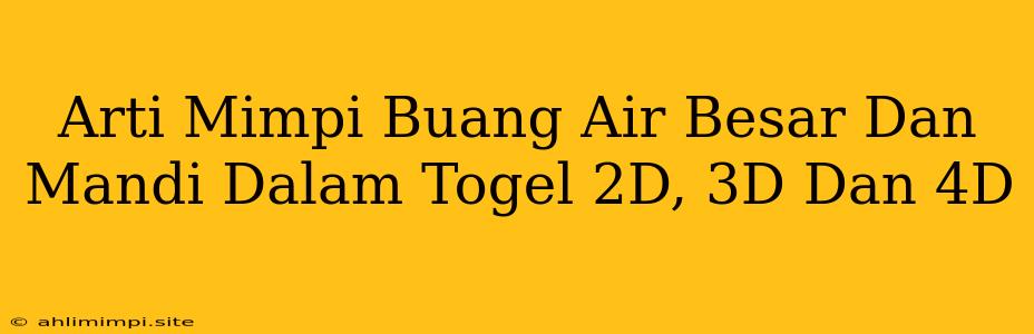 Arti Mimpi Buang Air Besar Dan Mandi Dalam Togel 2D, 3D Dan 4D