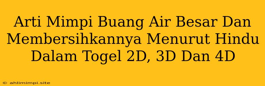 Arti Mimpi Buang Air Besar Dan Membersihkannya Menurut Hindu Dalam Togel 2D, 3D Dan 4D