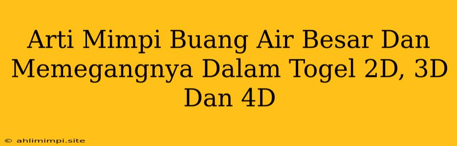 Arti Mimpi Buang Air Besar Dan Memegangnya Dalam Togel 2D, 3D Dan 4D