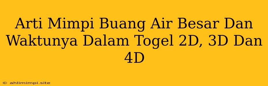 Arti Mimpi Buang Air Besar Dan Waktunya Dalam Togel 2D, 3D Dan 4D