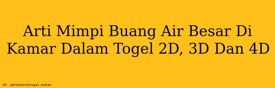 Arti Mimpi Buang Air Besar Di Kamar Dalam Togel 2D, 3D Dan 4D