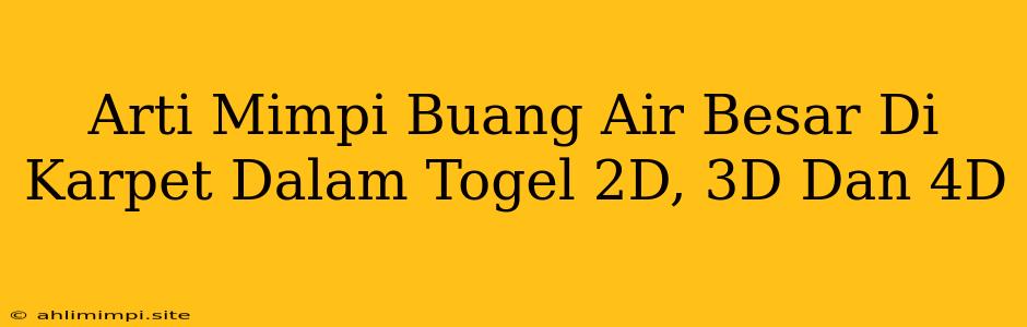 Arti Mimpi Buang Air Besar Di Karpet Dalam Togel 2D, 3D Dan 4D