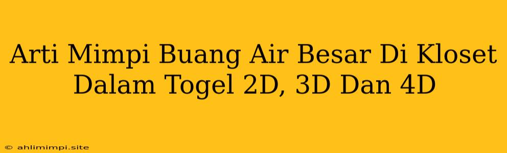 Arti Mimpi Buang Air Besar Di Kloset Dalam Togel 2D, 3D Dan 4D