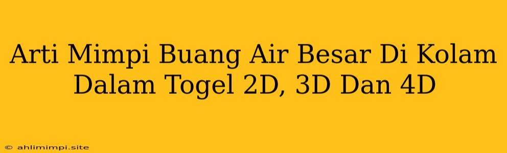 Arti Mimpi Buang Air Besar Di Kolam Dalam Togel 2D, 3D Dan 4D