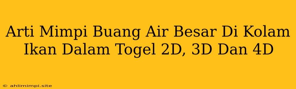 Arti Mimpi Buang Air Besar Di Kolam Ikan Dalam Togel 2D, 3D Dan 4D