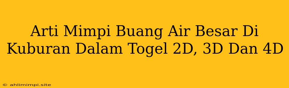 Arti Mimpi Buang Air Besar Di Kuburan Dalam Togel 2D, 3D Dan 4D