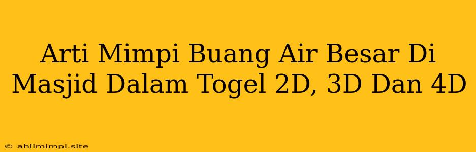 Arti Mimpi Buang Air Besar Di Masjid Dalam Togel 2D, 3D Dan 4D