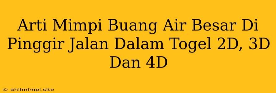 Arti Mimpi Buang Air Besar Di Pinggir Jalan Dalam Togel 2D, 3D Dan 4D